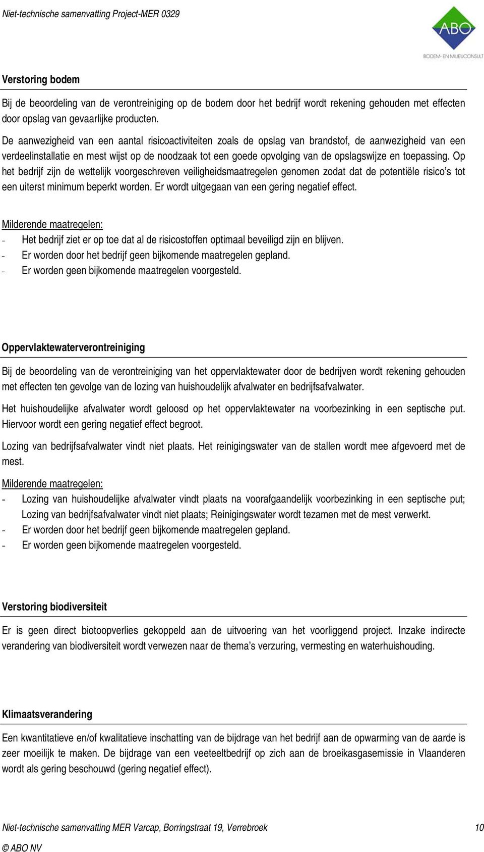 toepassing. Op het bedrijf zijn de wettelijk voorgeschreven veiligheidsmaatregelen genomen zodat dat de potentiële risico s tot een uiterst minimum beperkt worden.