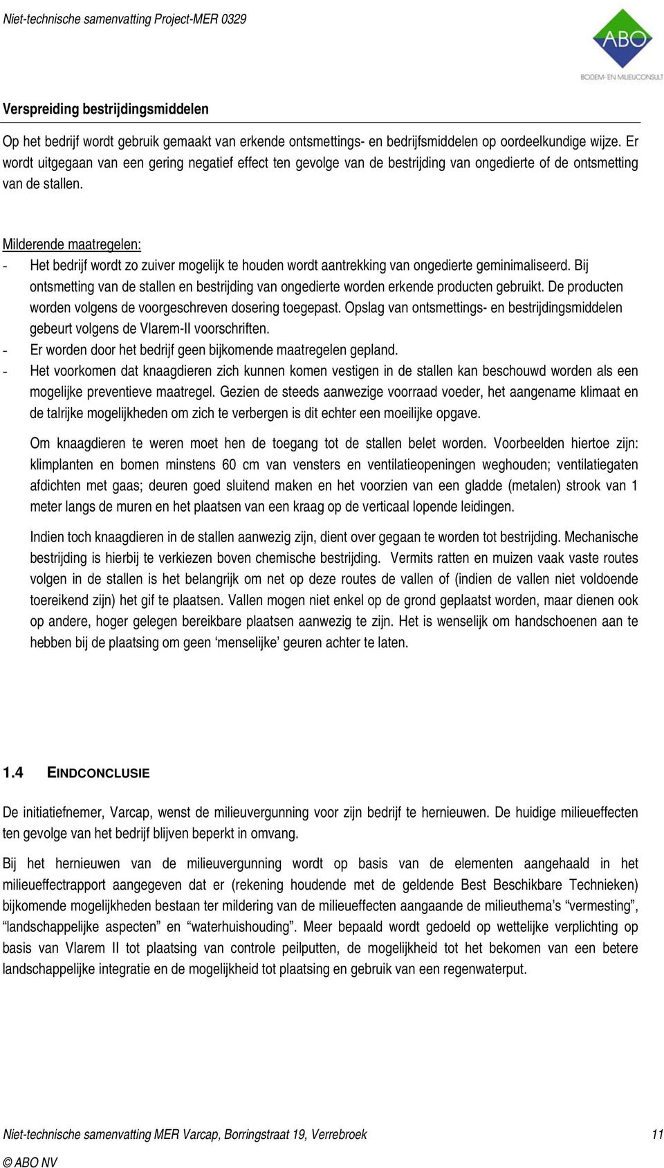 - Het bedrijf wordt zo zuiver mogelijk te houden wordt aantrekking van ongedierte geminimaliseerd. Bij ontsmetting van de stallen en bestrijding van ongedierte worden erkende producten gebruikt.