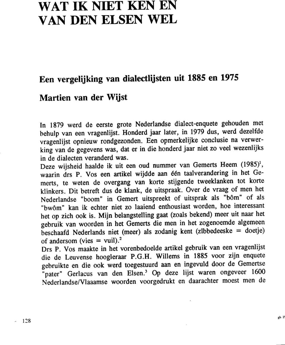 Een opmerkelijke conclusie na verwerfing van de gegevens was, dat er in die honderd jaar niet zo veel wezenlijks in de dialecten veranderd was.