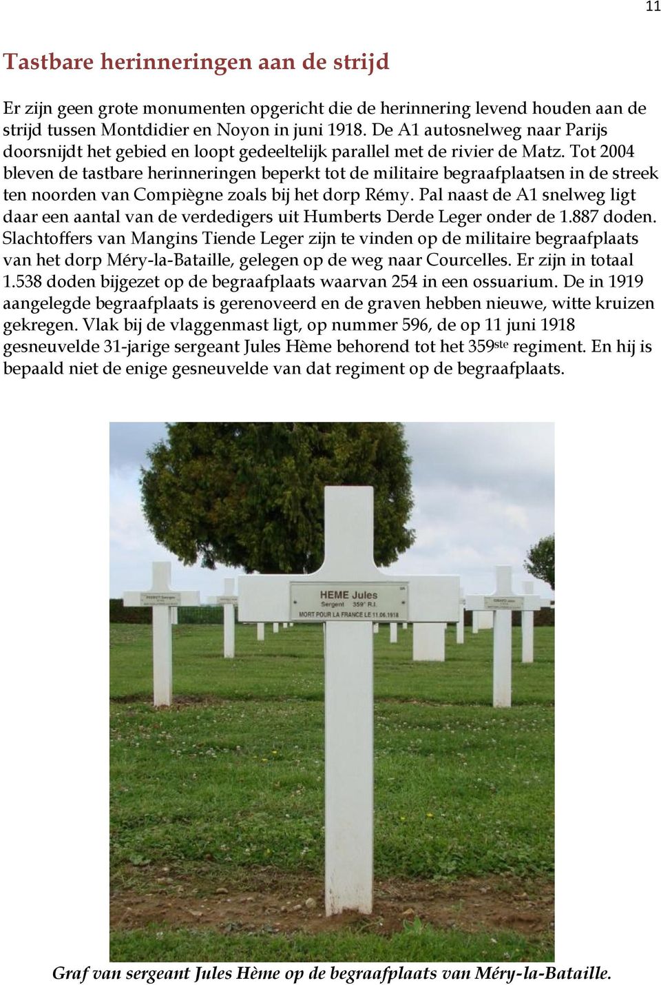 Tot 2004 bleven de tastbare herinneringen beperkt tot de militaire begraafplaatsen in de streek ten noorden van Compiègne zoals bij het dorp Rémy.