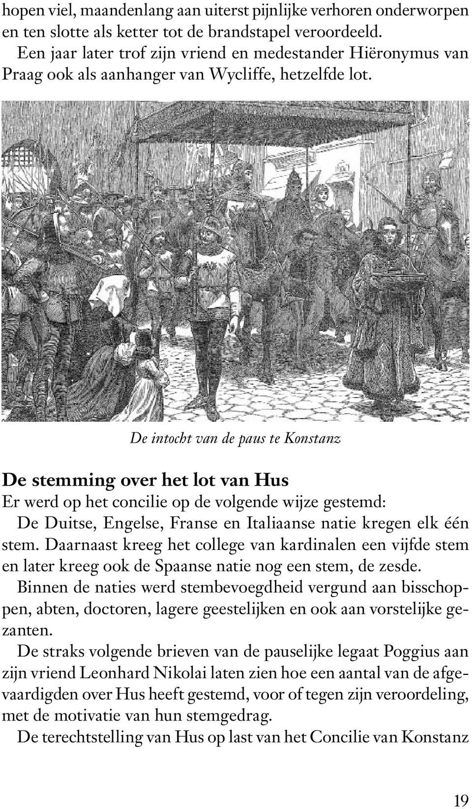 De intocht van de paus te Konstanz De stemming over het lot van Hus Er werd op het concilie op de volgende wijze gestemd: De Duitse, Engelse, Franse en Italiaanse natie kregen elk één stem.