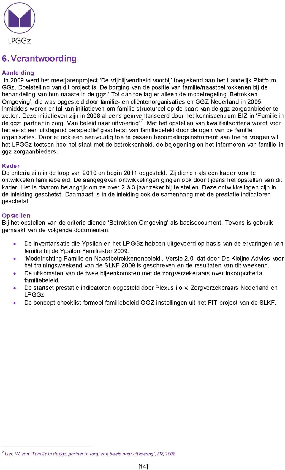 Tot dan toe lag er alleen de modelregeling Betrokken Omgeving, die was opgesteld door familie- en cliëntenorganisaties en GGZ Nederland in 2005.