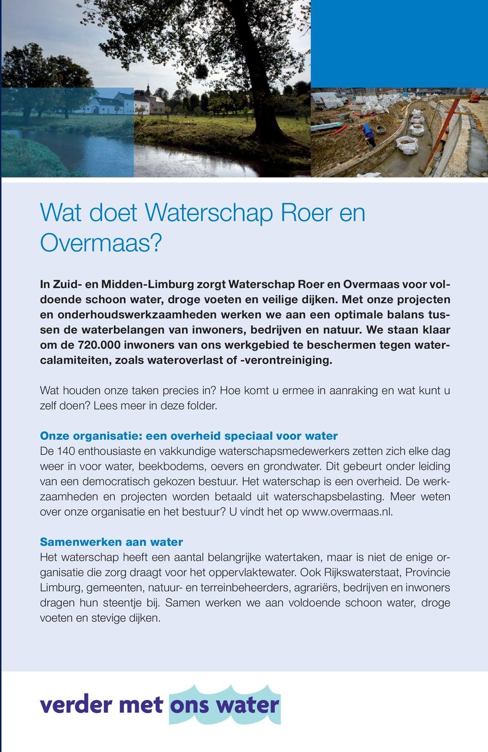 000 inwoners van ons werkgebied te beschermen tegen watercalamiteiten, zoals wateroverlast of -verontreiniging. Wat houden onze taken precies in? Hoe komt u ermee in aanraking en wat kunt u zelf doen?