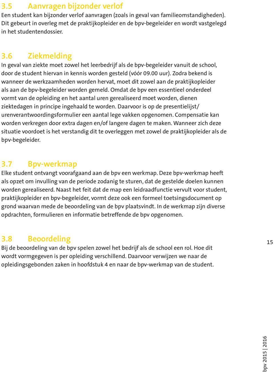 6 Ziekmelding In geval van ziekte moet zowel het leerbedrijf als de bpv-begeleider vanuit de school, door de student hiervan in kennis worden gesteld (vóór 09.00 uur).