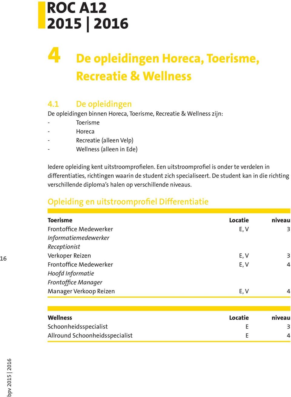 Een uitstroomprofiel is onder te verdelen in differentiaties, richtingen waarin de student zich specialiseert. De student kan in die richting verschillende diploma s halen op verschillende niveaus.