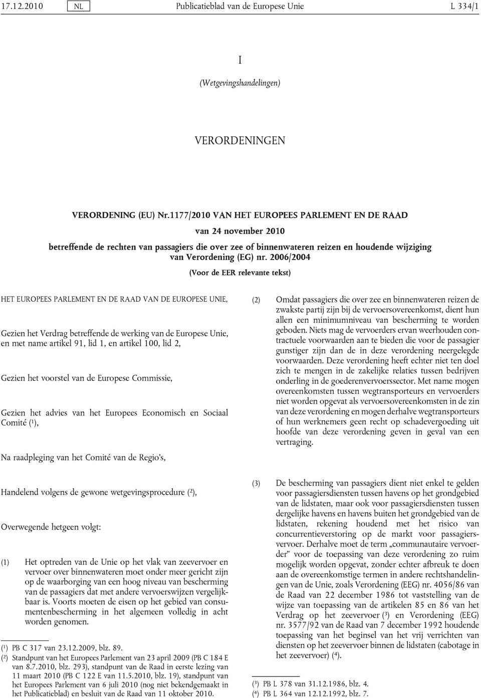 2006/2004 (Voor de EER relevante tekst) HET EUROPEES PARLEMENT EN DE RAAD VAN DE EUROPESE UNIE, Gezien het Verdrag betreffende de werking van de Europese Unie, en met name artikel 91, lid 1, en