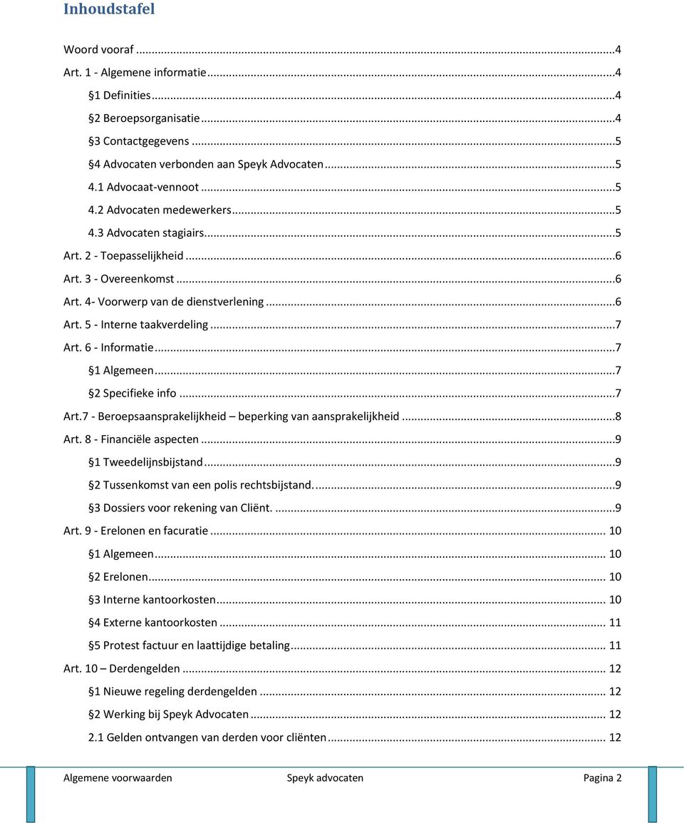 ..7 2 Specifieke info...7 Art.7 - Beroepsaansprakelijkheid beperking van aansprakelijkheid...8 Art. 8 - Financiële aspecten...9 1 Tweedelijnsbijstand...9 2 Tussenkomst van een polis rechtsbijstand.