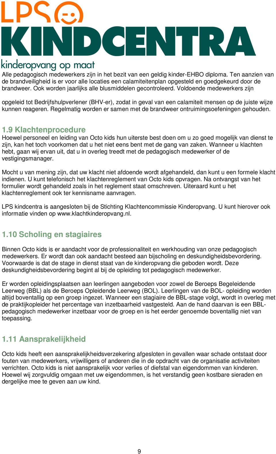 Voldoende medewerkers zijn opgeleid tot Bedrijfshulpverlener (BHV-er), zodat in geval van een calamiteit mensen op de juiste wijze kunnen reageren.