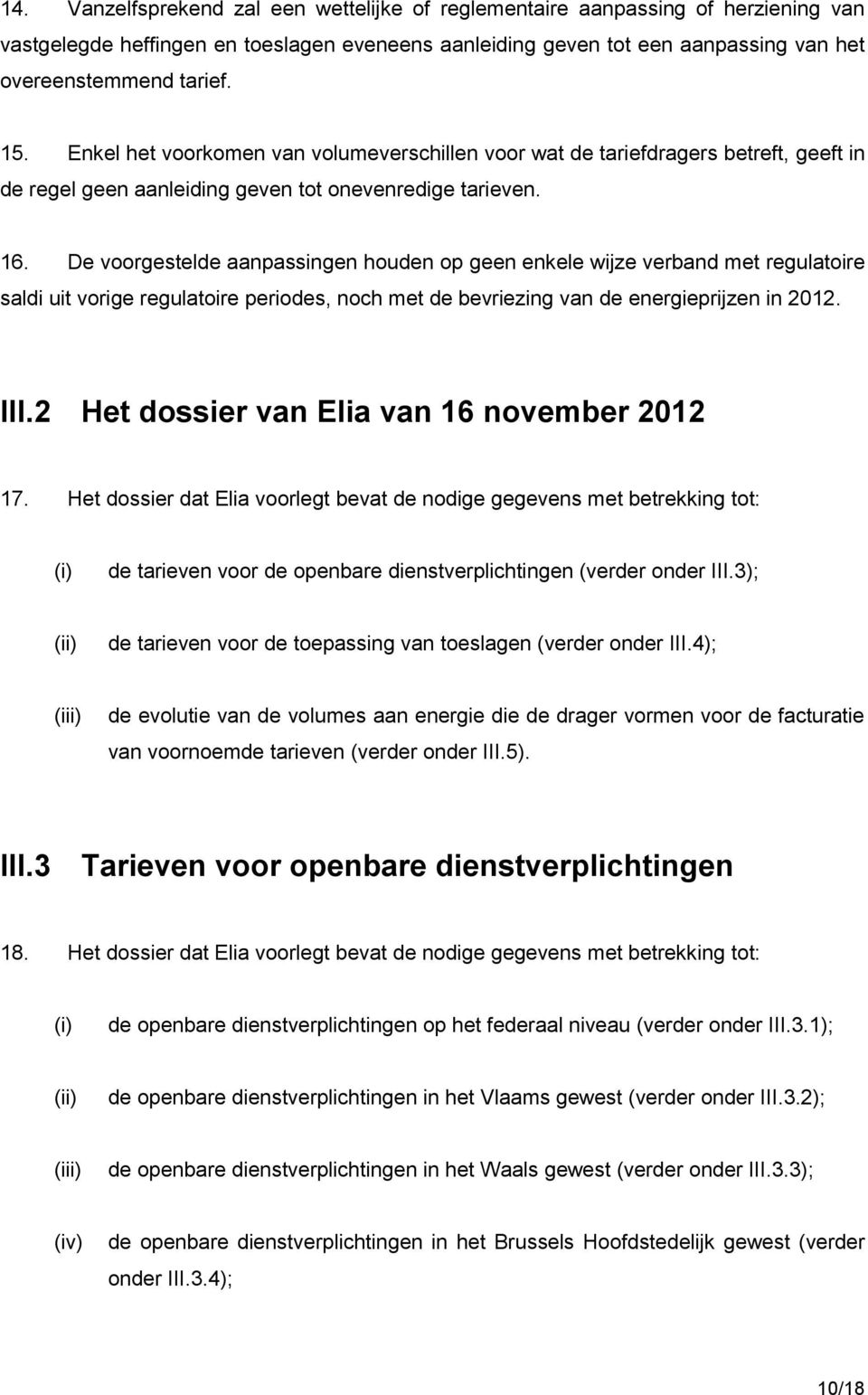 De voorgestelde aanpassingen houden op geen enkele wijze verband met regulatoire saldi uit vorige regulatoire periodes, noch met de bevriezing van de energieprijzen in 2012. III.