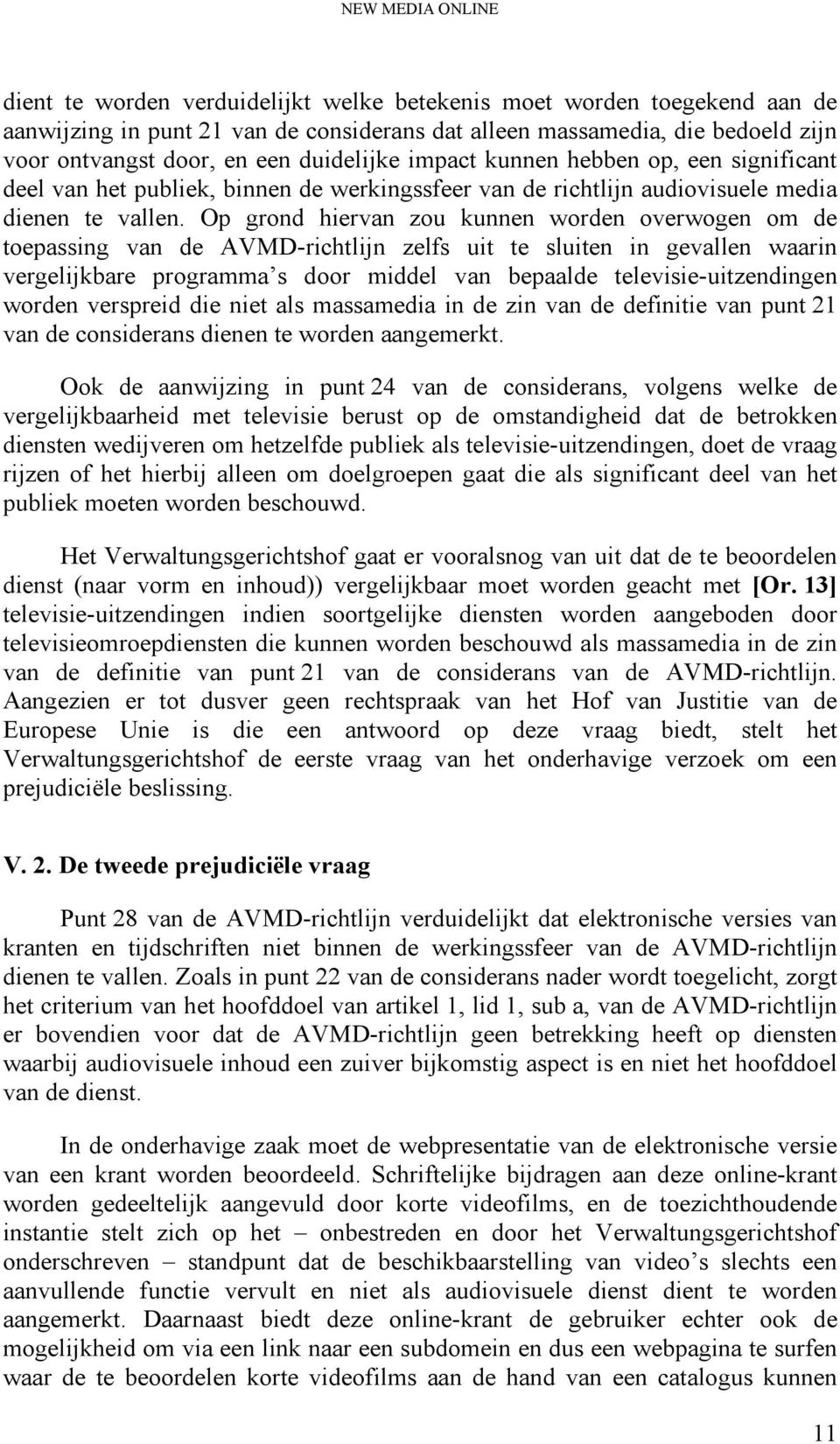 Op grond hiervan zou kunnen worden overwogen om de toepassing van de AVMD-richtlijn zelfs uit te sluiten in gevallen waarin vergelijkbare programma s door middel van bepaalde televisie-uitzendingen