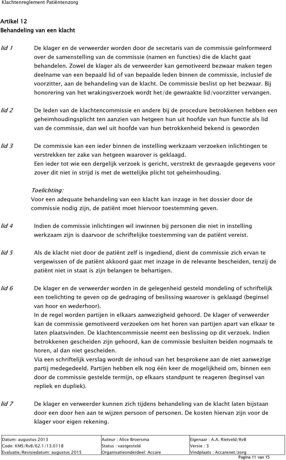 Zowel de klager als de verweerder kan gemotiveerd bezwaar maken tegen deelname van een bepaald lid of van bepaalde leden binnen de commissie, inclusief de voorzitter, aan de behandeling van de klacht.