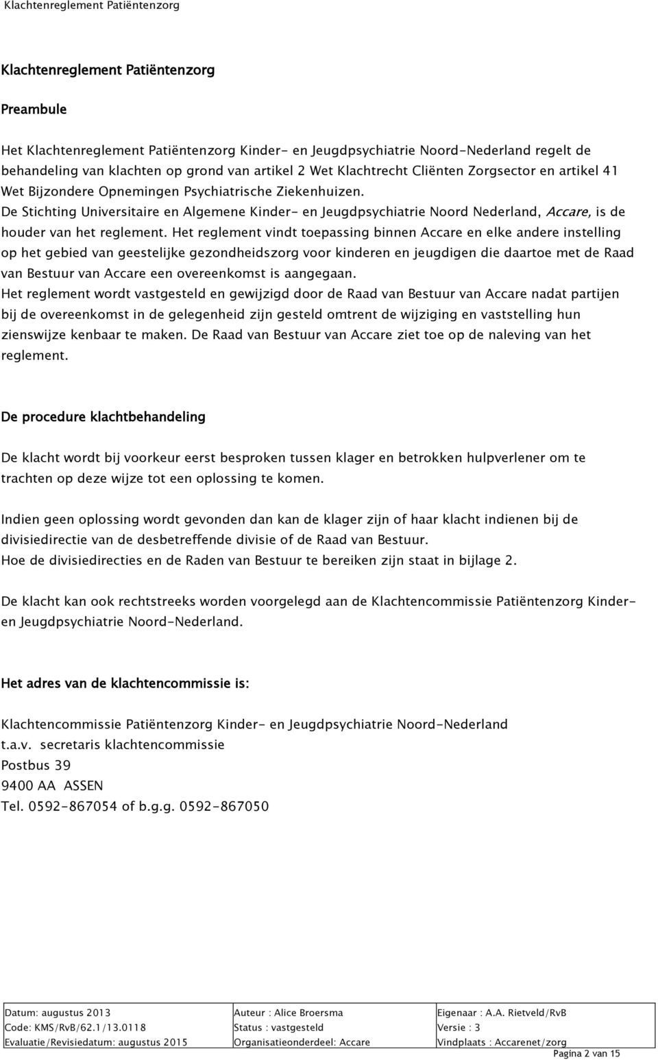 De Stichting Universitaire en Algemene Kinder- en Jeugdpsychiatrie Noord Nederland, Accare, is de houder van het reglement.