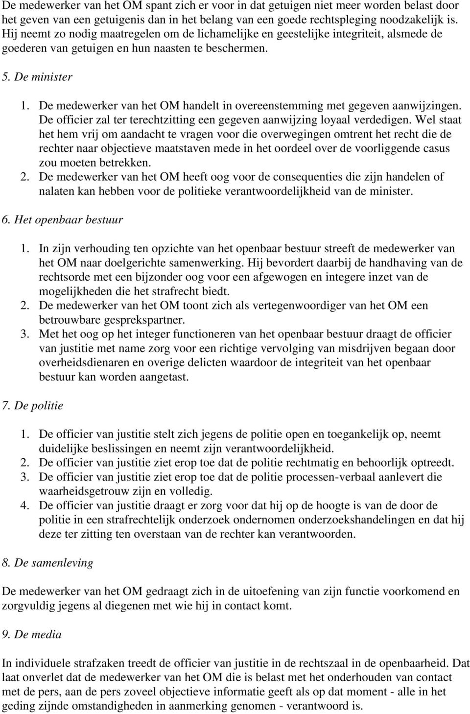 De medewerker van het OM handelt in overeenstemming met gegeven aanwijzingen. De officier zal ter terechtzitting een gegeven aanwijzing loyaal verdedigen.