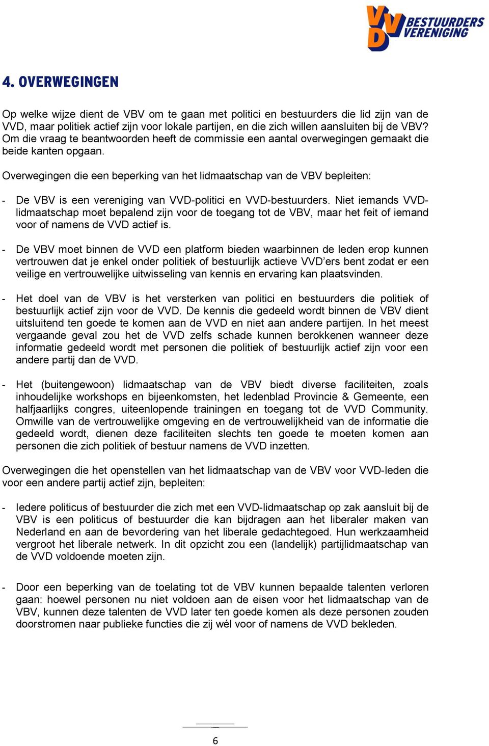 Overwegingen die een beperking van het lidmaatschap van de VBV bepleiten: - De VBV is een vereniging van VVD-politici en VVD-bestuurders.