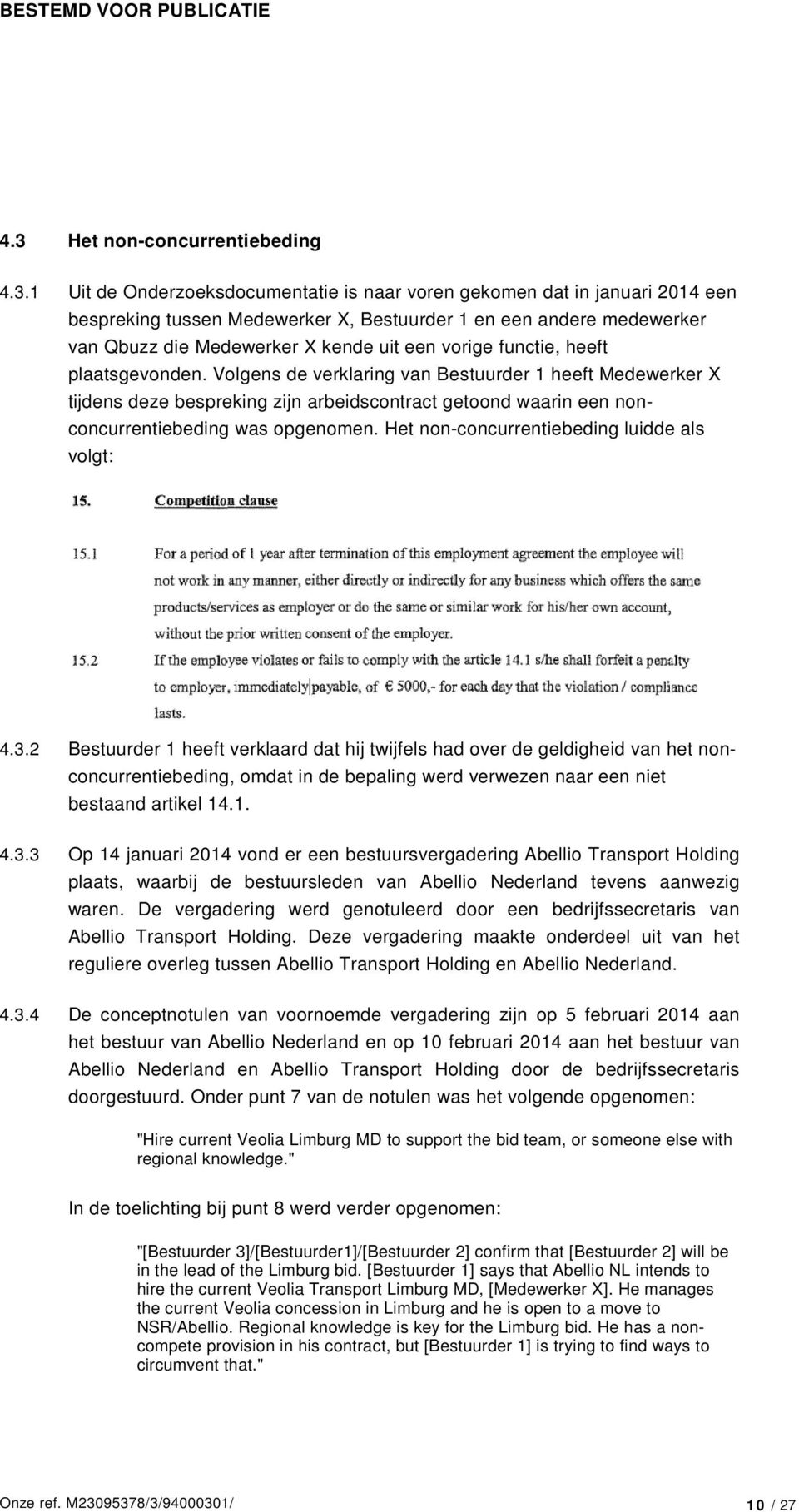 Volgens de verklaring van Bestuurder 1 heeft Medewerker X tijdens deze bespreking zijn arbeidscontract getoond waarin een nonconcurrentiebeding was opgenomen.