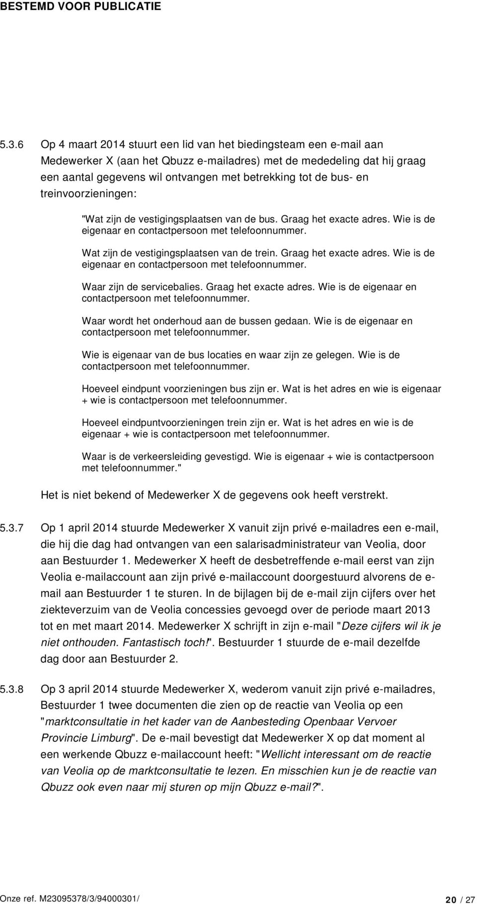 Graag het exacte adres. Wie is de eigenaar en contactpersoon met telefoonnummer. Waar zijn de servicebalies. Graag het exacte adres. Wie is de eigenaar en contactpersoon met telefoonnummer. Waar wordt het onderhoud aan de bussen gedaan.