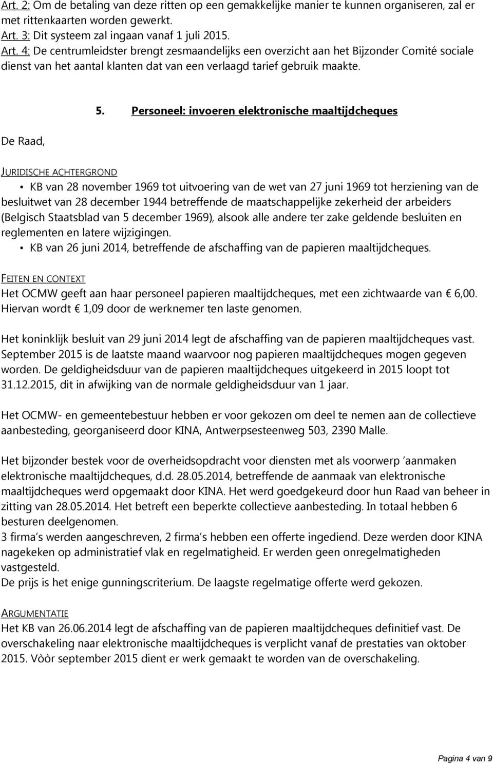 4: De centrumleidster brengt zesmaandelijks een overzicht aan het Bijzonder Comité sociale dienst van het aantal klanten dat van een verlaagd tarief gebruik maakte. 5.