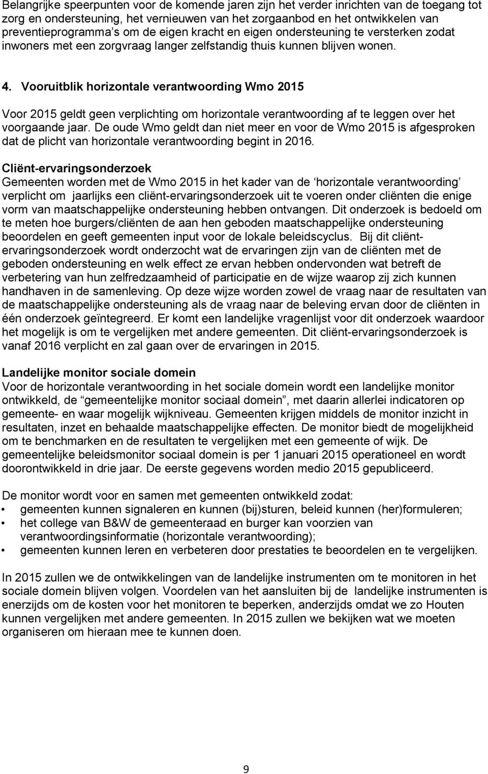 Vooruitblik horizontale verantwoording Wmo 2015 Voor 2015 geldt geen verplichting om horizontale verantwoording af te leggen over het voorgaande jaar.