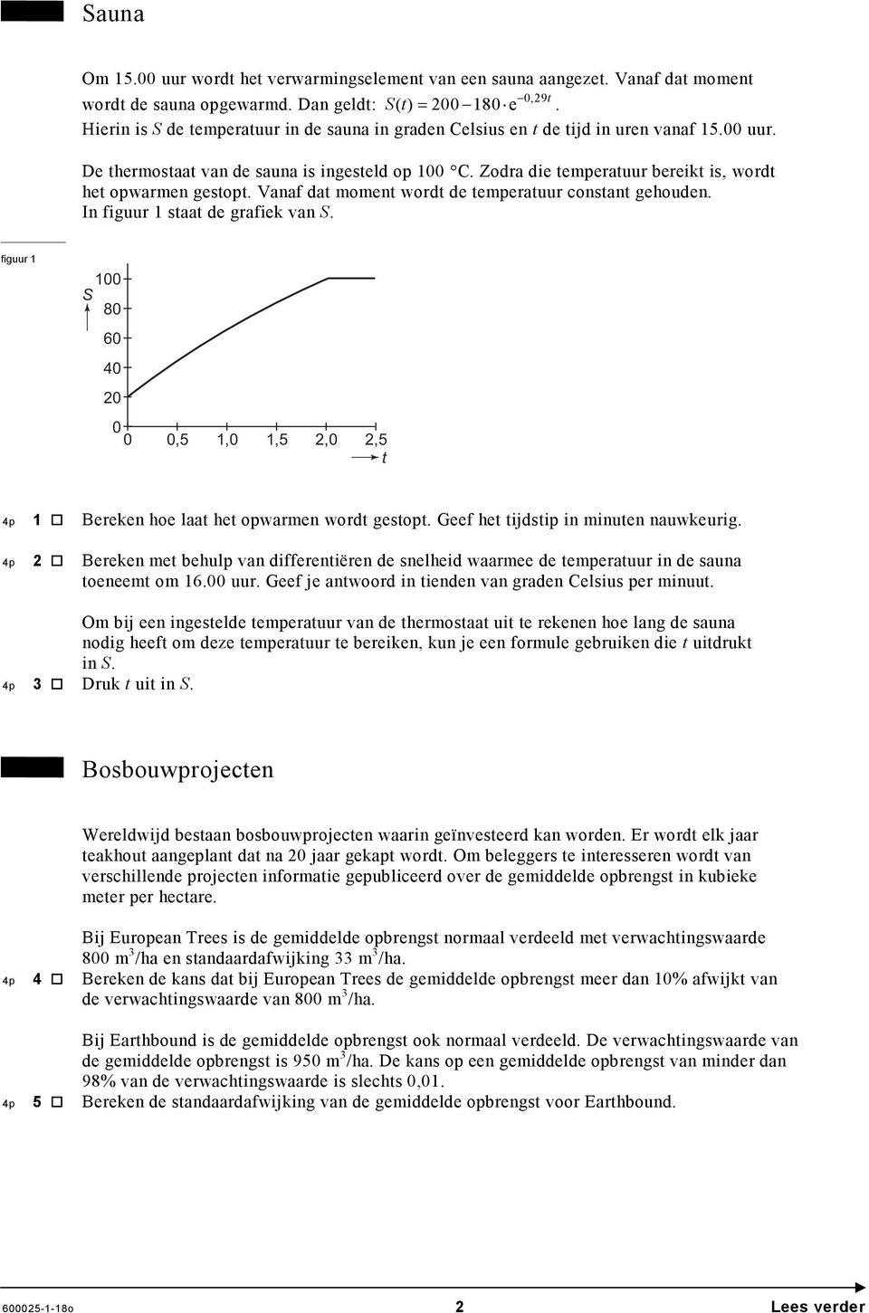 Vanaf dat moment wordt de temperatuur constant gehouden. In figuur staat de grafiek van S. figuur S 6 4,5,,5,,5 t 4p 4p ereken hoe laat het opwarmen wordt gestopt.