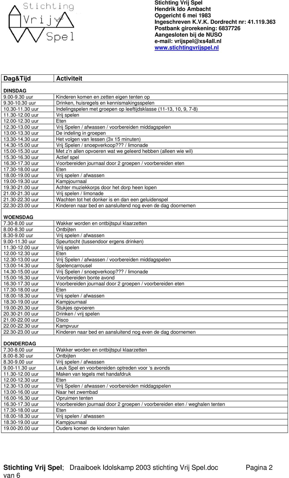 30 uur De indeling in groepen 13.30-14.30 uur Het volgen van lessen (3x 15 minuten) 14.30-15.00 uur Vrij Spelen / snoepverkoop??? / limonade 15.00-15.