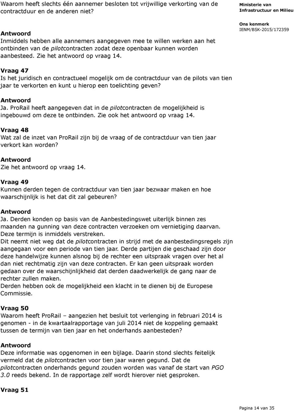 Vraag 47 Is het juridisch en contractueel mogelijk om de contractduur van de pilots van tien jaar te verkorten en kunt u hierop een toelichting geven? Ja.