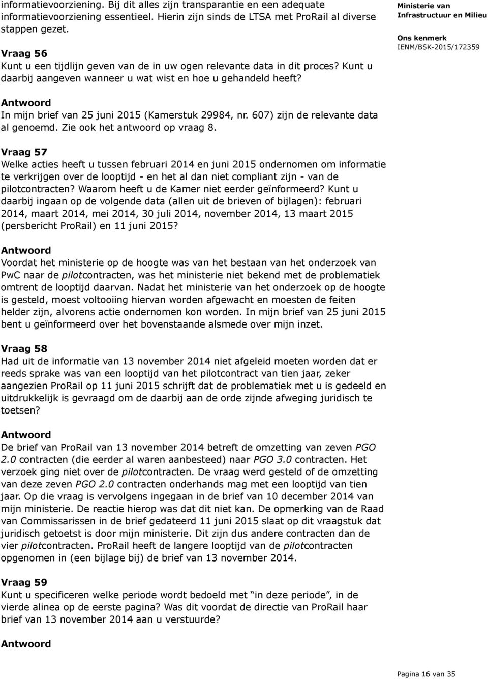 In mijn brief van 25 juni 2015 (Kamerstuk 29984, nr. 607) zijn de relevante data al genoemd. Zie ook het antwoord op vraag 8.