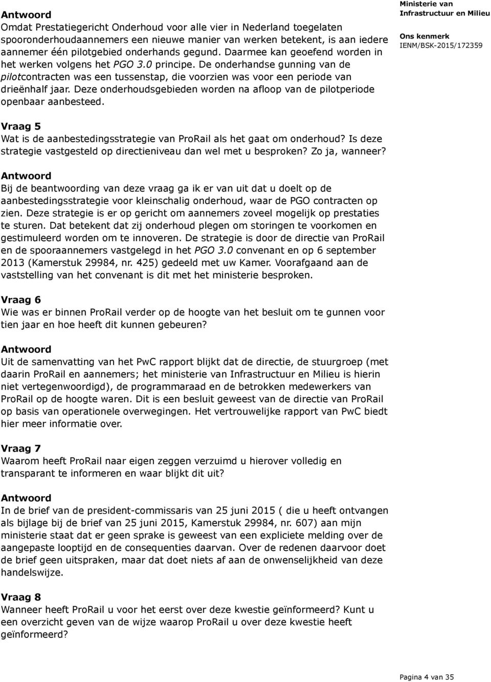 Deze onderhoudsgebieden worden na afloop van de pilotperiode openbaar aanbesteed. Vraag 5 Wat is de aanbestedingsstrategie van ProRail als het gaat om onderhoud?