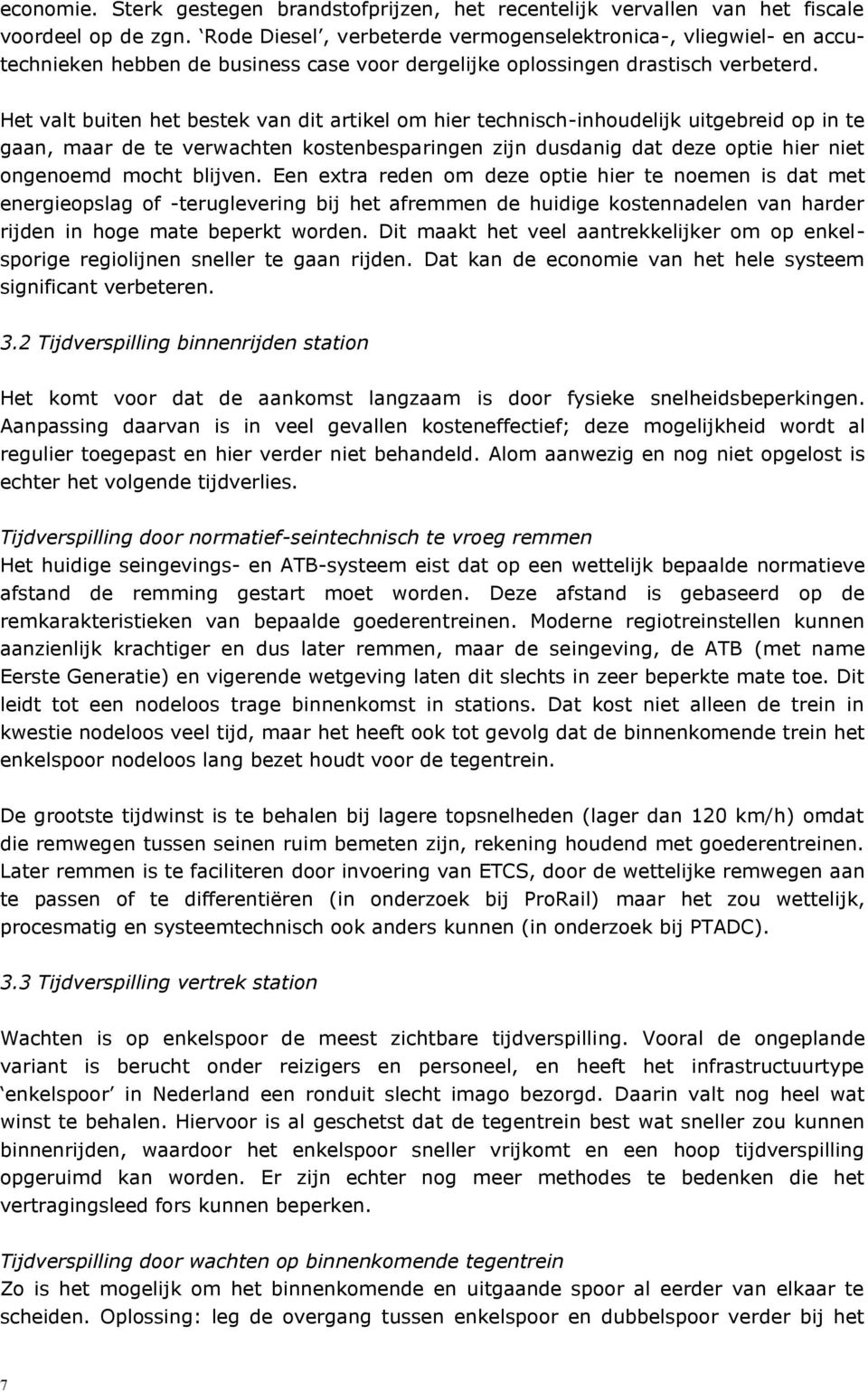 Het valt buiten het bestek van dit artikel om hier technisch-inhoudelijk uitgebreid op in te gaan, maar de te verwachten kostenbesparingen zijn dusdanig dat deze optie hier niet ongenoemd mocht