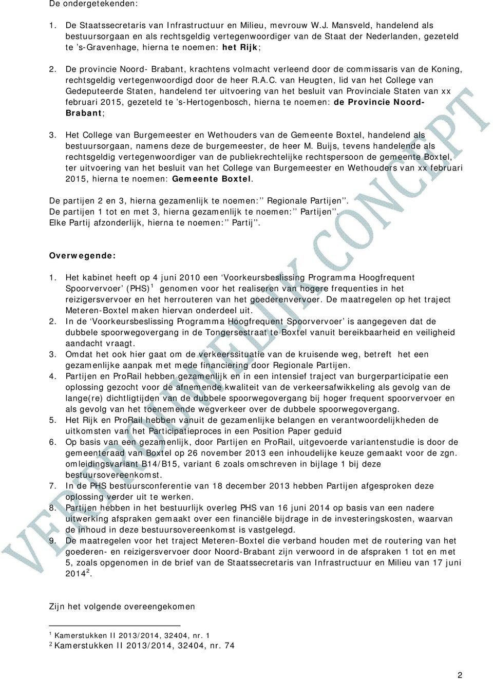 De provincie Noord- Brabant, krachtens volmacht verleend door de commissaris van de Koning, rechtsgeldig vertegenwoordigd door de heer R.A.C.