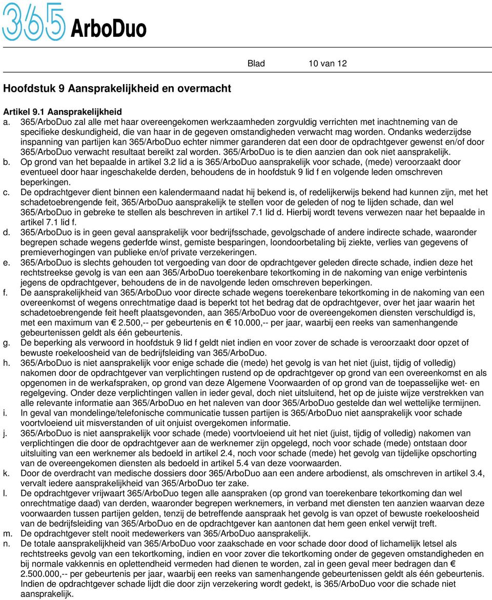 Ondanks wederzijdse inspanning van partijen kan 365/ArboDuo echter nimmer garanderen dat een door de opdrachtgever gewenst en/of door 365/ArboDuo verwacht resultaat bereikt zal worden.