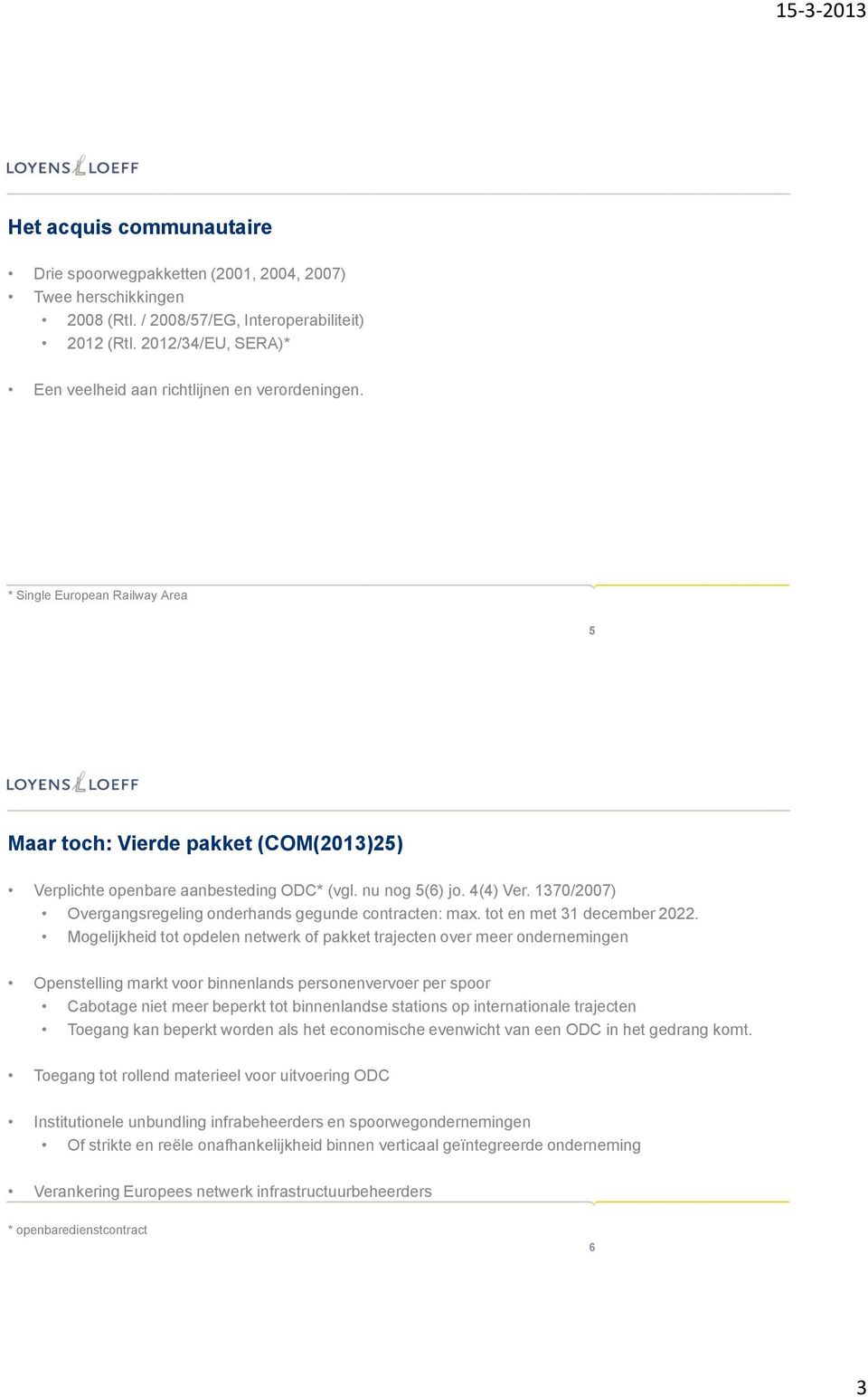 * Single European Railway Area 5 *Single European Railway Area Maar toch: Vierde pakket (COM(2013)25) Verplichte openbare aanbesteding ODC* (vgl. nu nog 5(6) jo. 4(4) Ver.