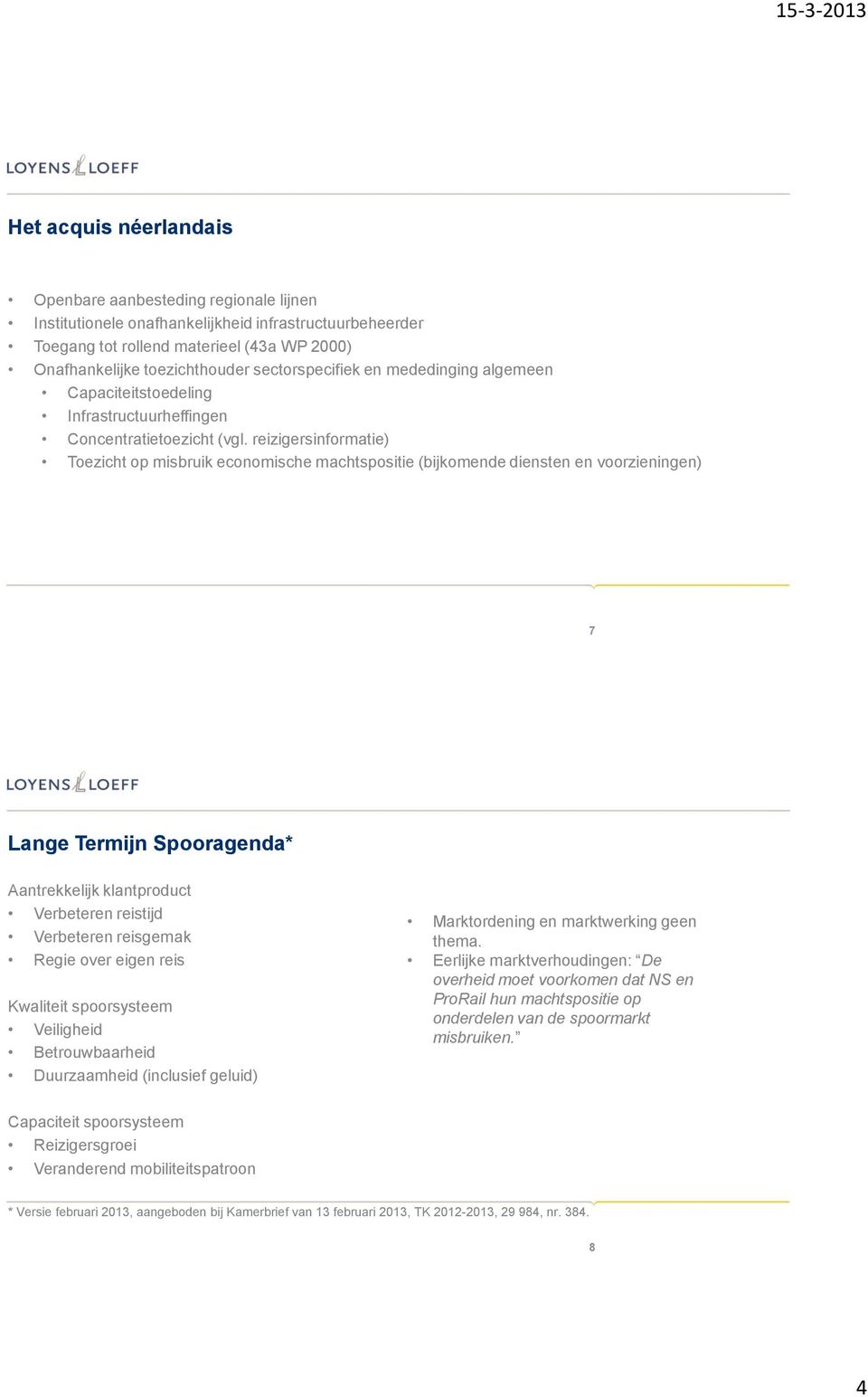 reizigersinformatie) Toezicht op misbruik economische machtspositie (bijkomende diensten en voorzieningen) 7 Lange Termijn Spooragenda* Aantrekkelijk klantproduct Verbeteren reistijd Verbeteren