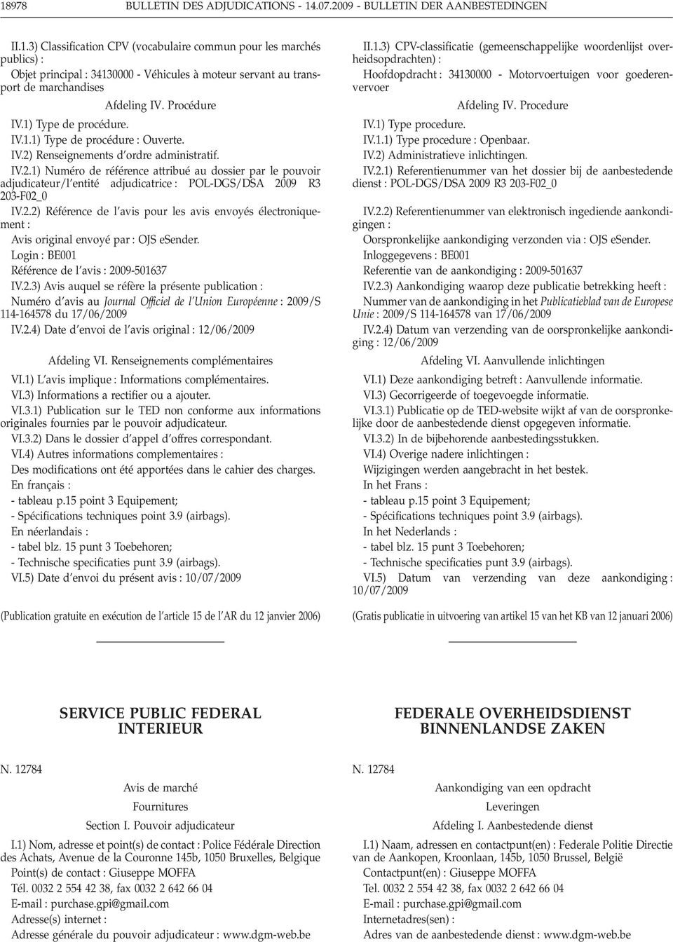 Renseignements d ordre administratif. IV.2.1) Numéro de référence attribué au dossier par le pouvoir adjudicateur/l entité adjudicatrice POL-DGS/DSA 2009 R3 203-F02_0 IV.2.2) Référence de l avis pour les avis envoyés électroniquement Avis original envoyé par OJS esender.