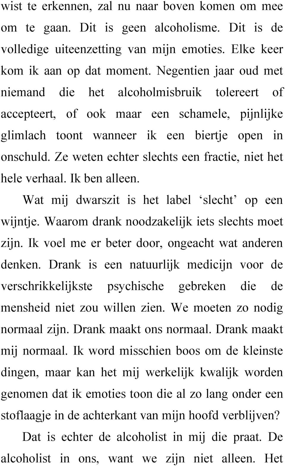 Ze weten echter slechts een fractie, niet het hele verhaal. Ik ben alleen. Wat mij dwarszit is het label slecht op een wijntje. Waarom drank noodzakelijk iets slechts moet zijn.