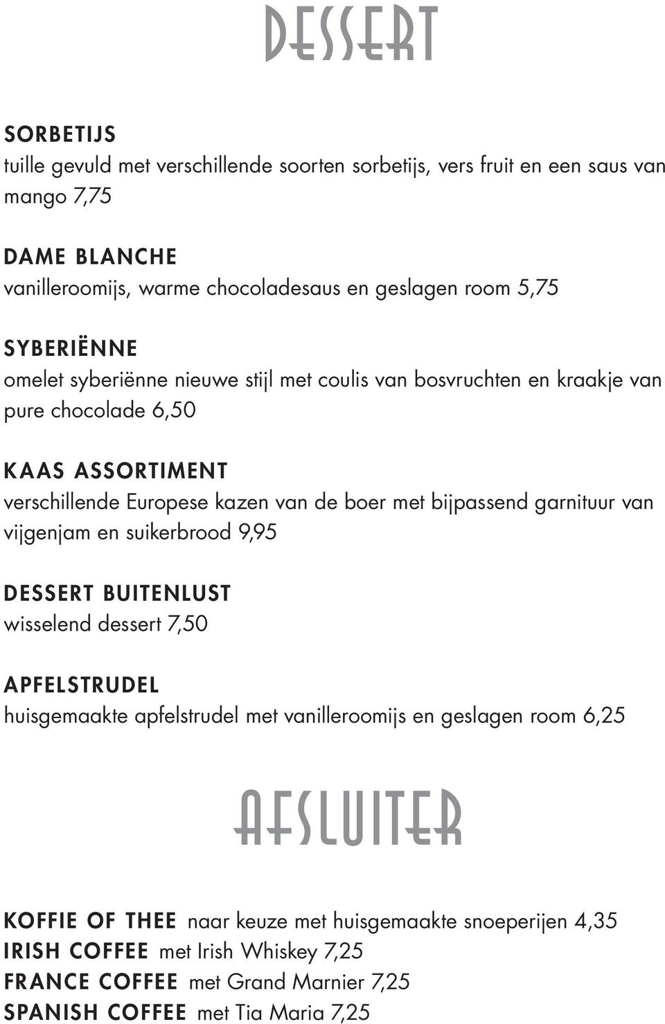 bijpassend garnituur van vijgenjam en suikerbrood 9,95 Dessert Buitenlust wisselend dessert 7,50 Apfelstrudel huisgemaakte apfelstrudel met vanilleroomijs en geslagen room