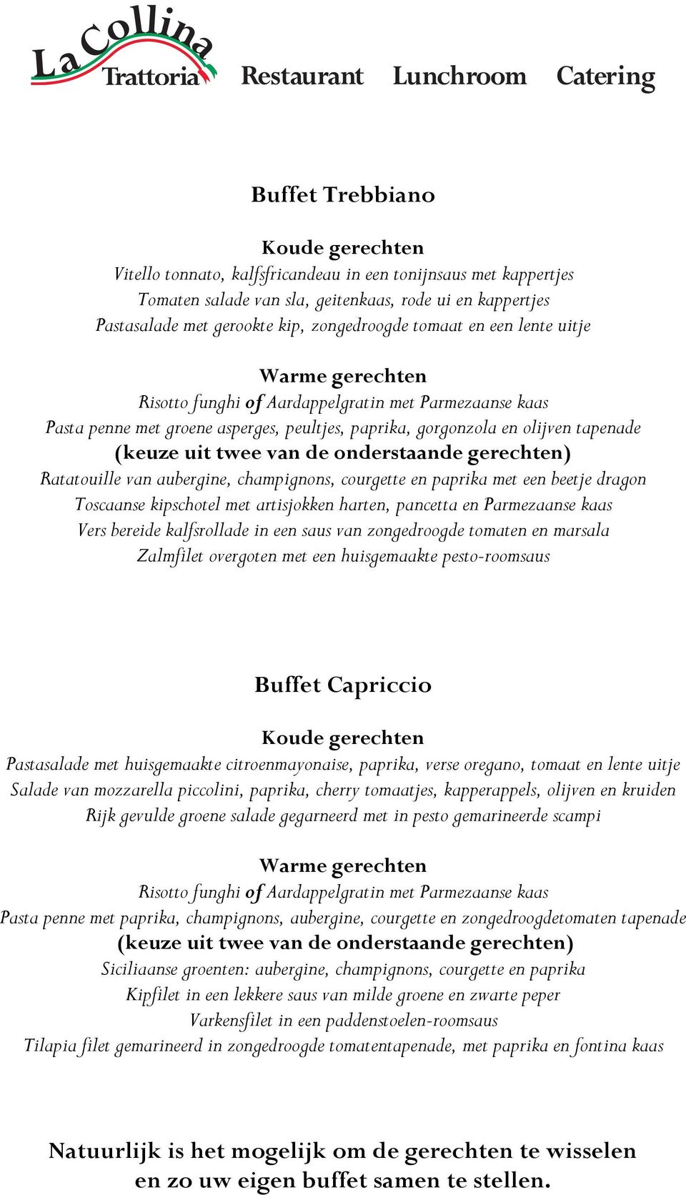 gerechten) Ratatouille van aubergine, champignons, courgette en paprika met een beetje dragon Toscaanse kipschotel met artisjokken harten, pancetta en Parmezaanse kaas Vers bereide kalfsrollade in