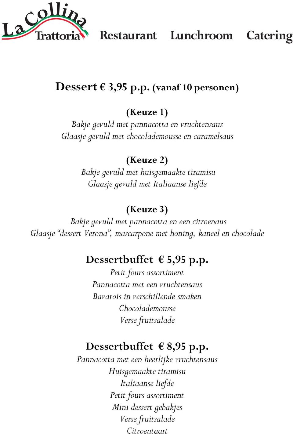 tiramisu Glaasje gevuld met Italiaanse liefde (Keuze 3) Bakje gevuld met pannacotta en een citroenaus Glaasje dessert Verona, mascarpone met honing, kaneel en chocolade
