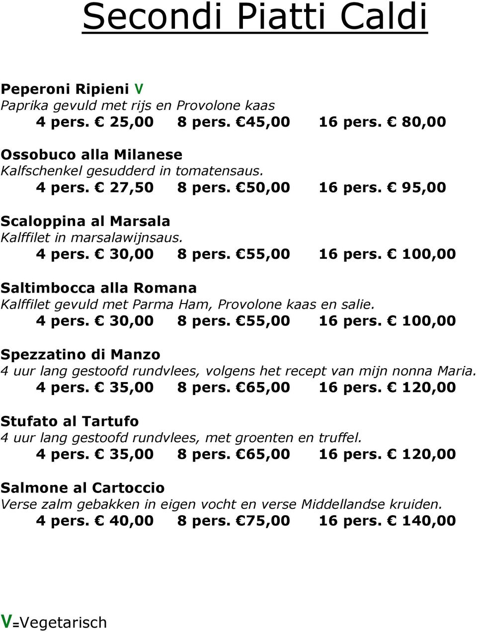 Spezzatino di Manzo 4 uur lang gestoofd rundvlees, volgens het recept van mijn nonna Maria. 4 pers. 35,00 8 pers. 65,00 16 pers.