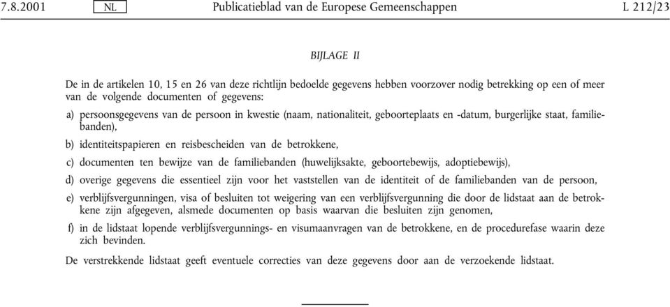 reisbescheiden van de betrokkene, c) documenten ten bewĳze van de familiebanden (huwelĳksakte, geboortebewĳs, adoptiebewĳs), d) overige gegevens die essentieel zĳn voor het vaststellen van de