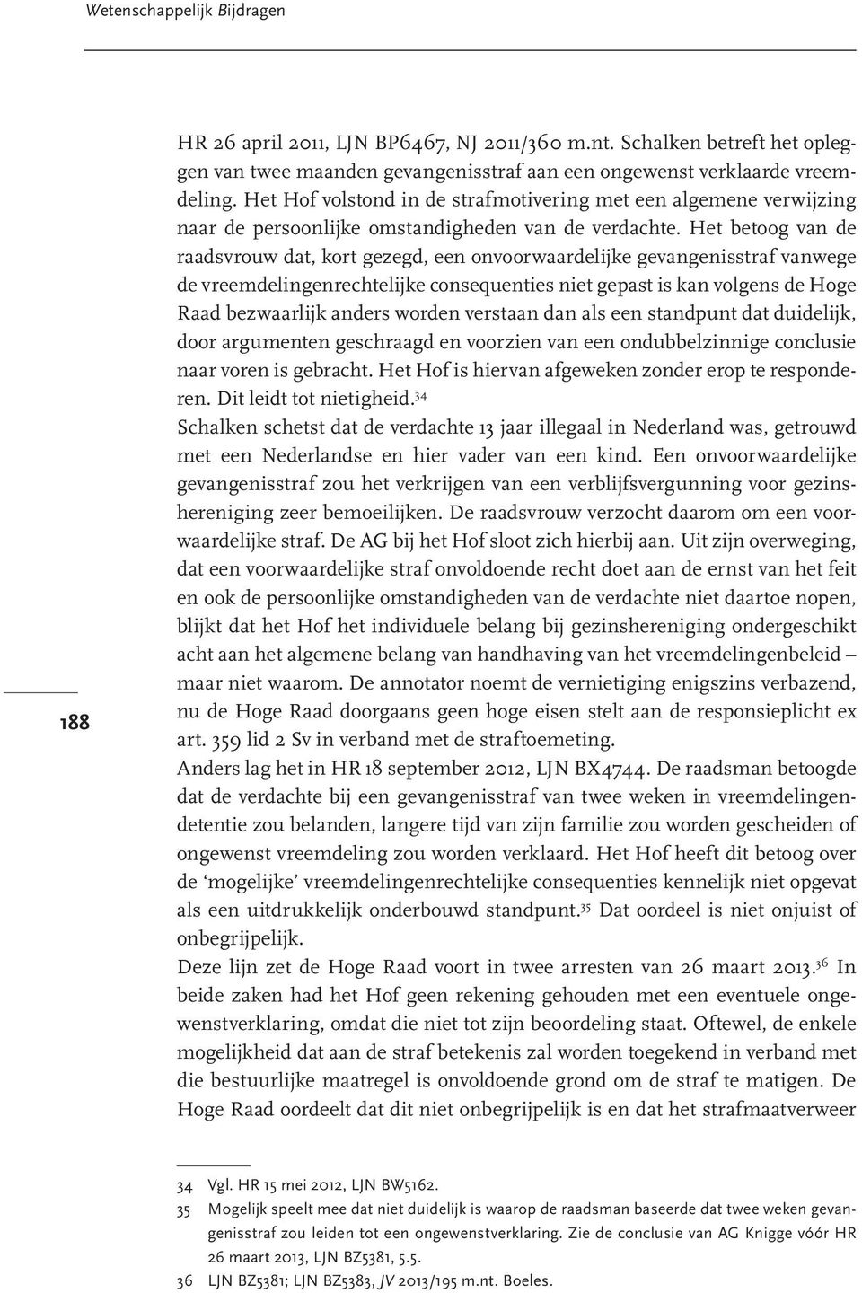 Het betoog van de raadsvrouw dat, kort gezegd, een onvoorwaardelijke gevangenisstraf vanwege de vreemdelingenrechtelijke consequenties niet gepast is kan volgens de Hoge Raad bezwaarlijk anders