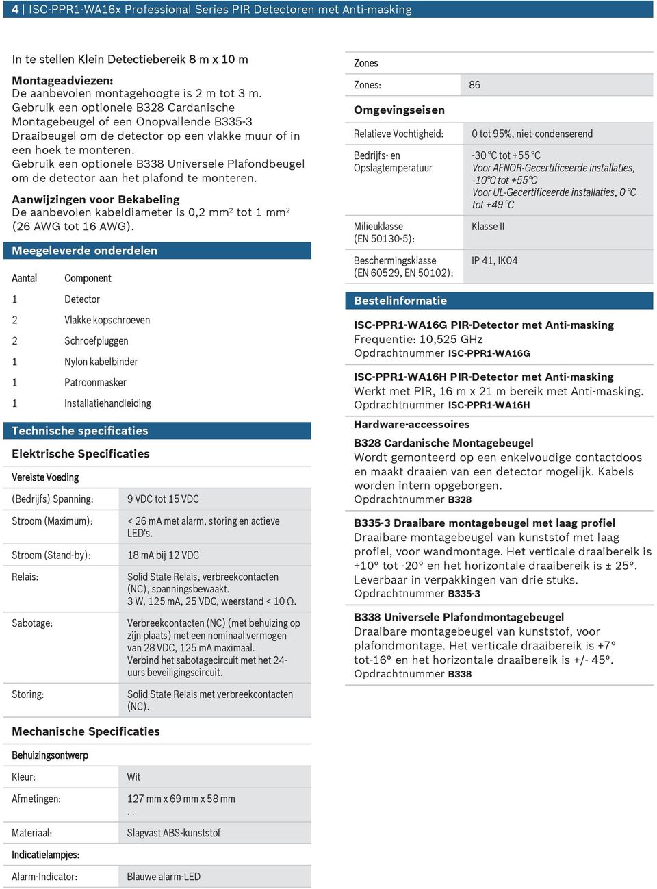 Gebrik een optionele B8 Universele Plafondbegel om de detector aan het plafond te monteren. Aanwijzingen voor Bekabeling De aanbevolen kabeldiameter is 0, mm tot mm (6 AWG tot 6 AWG).