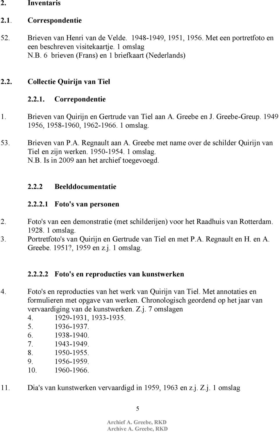 Greebe met name over de schilder Quirijn van Tiel en zijn werken. 1950-1954. 1 omslag. N.B. Is in 2009 aan het archief toegevoegd. 2.2.2 Beelddocumentatie 2.2.2.1 Foto's van personen 2.