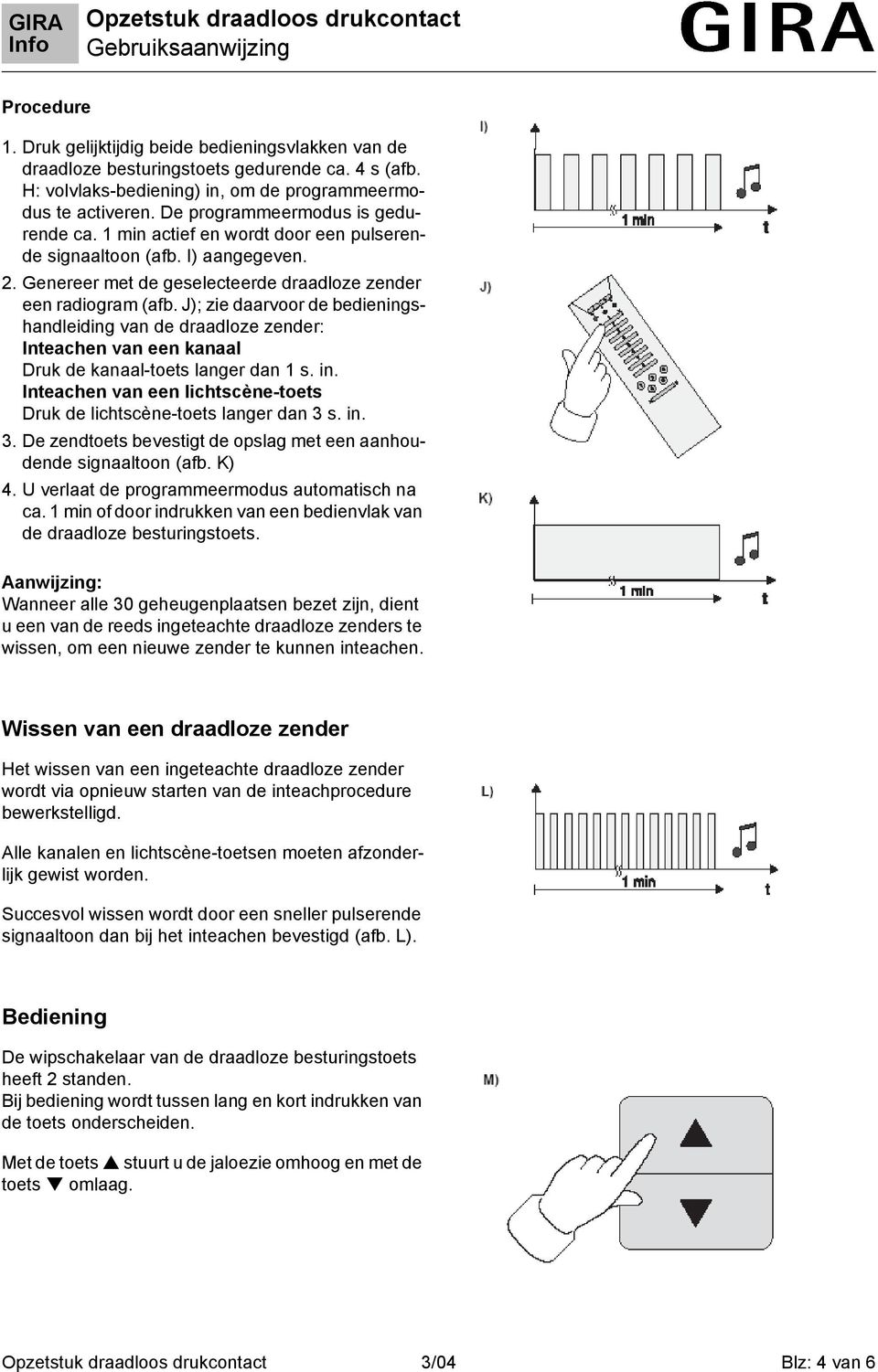 J); zie daarvoor de bedieningshandleiding van de draadloze zender: Inteachen van een kanaal Druk de kanaal-toets langer dan 1 s. in.