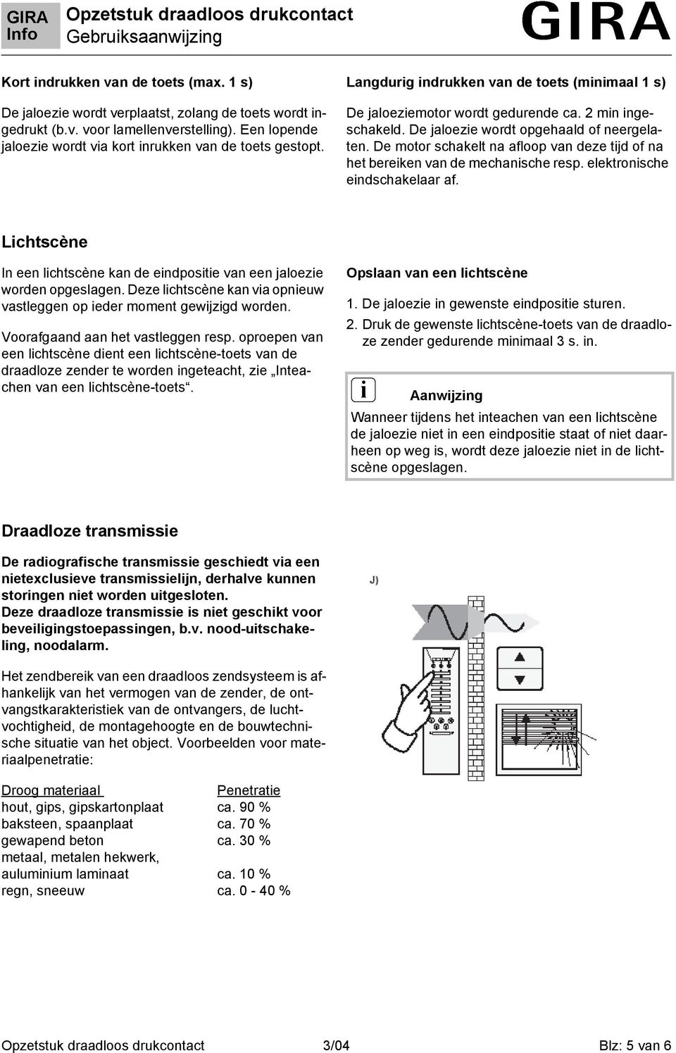 De motor schakelt na afloop van deze tijd of na het bereiken van de mechanische resp. elektronische eindschakelaar af.