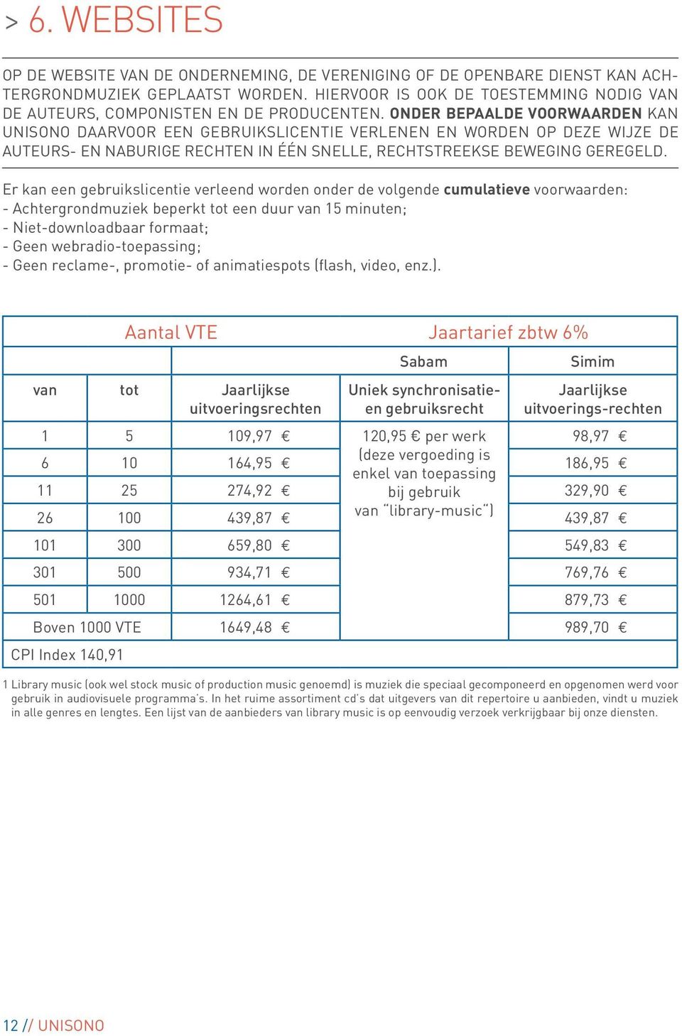 ONDER BEPAALDE VOORWAARDEN KAN UNISONO DAARVOOR EEN GEBRUIKSLICENTIE VERLENEN EN WORDEN OP DEZE WIJZE DE AUTEURS- EN NABURIGE RECHTEN IN ÉÉN SNELLE, RECHTSTREEKSE BEWEGING GEREGELD.