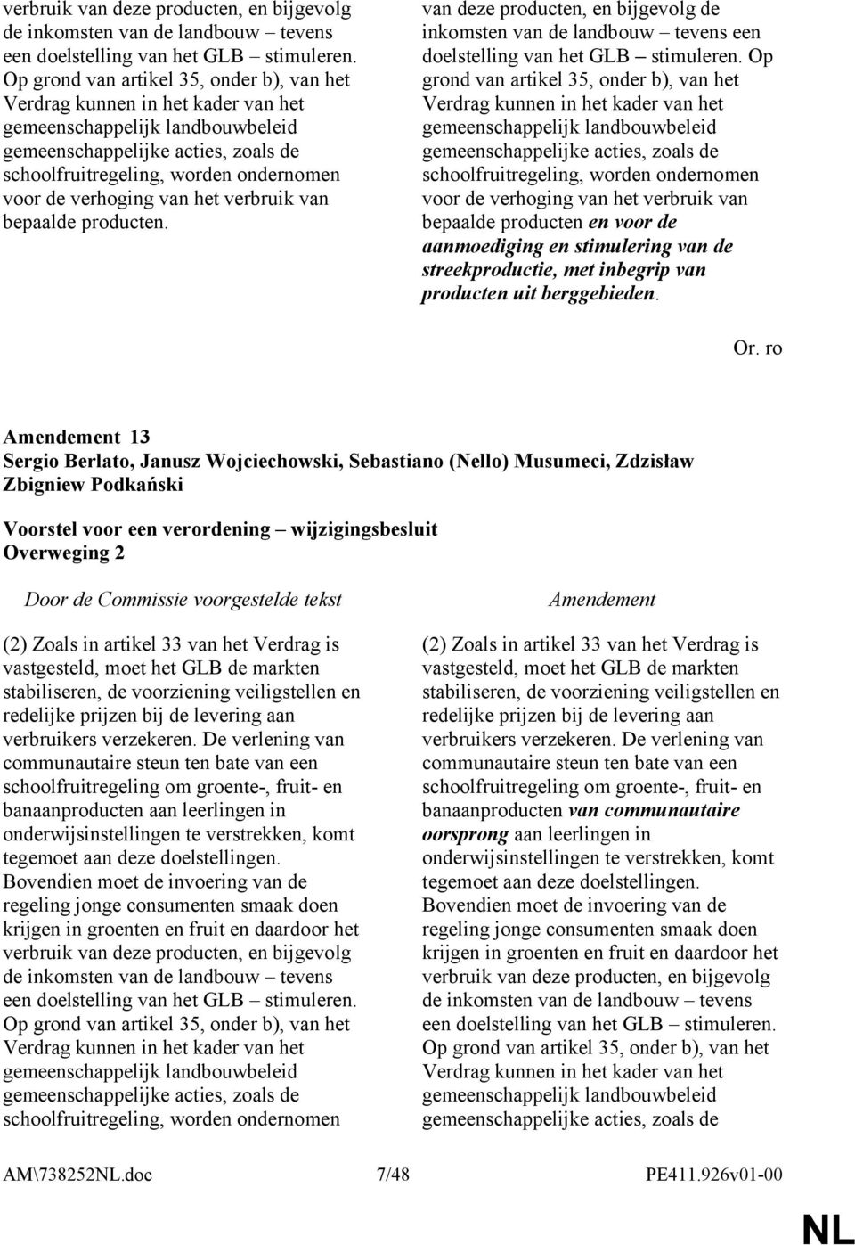 verhoging van het verbruik van bepaalde producten. van deze producten, en bijgevolg de inkomsten van de landbouw tevens een doelstelling van het GLB stimuleren.