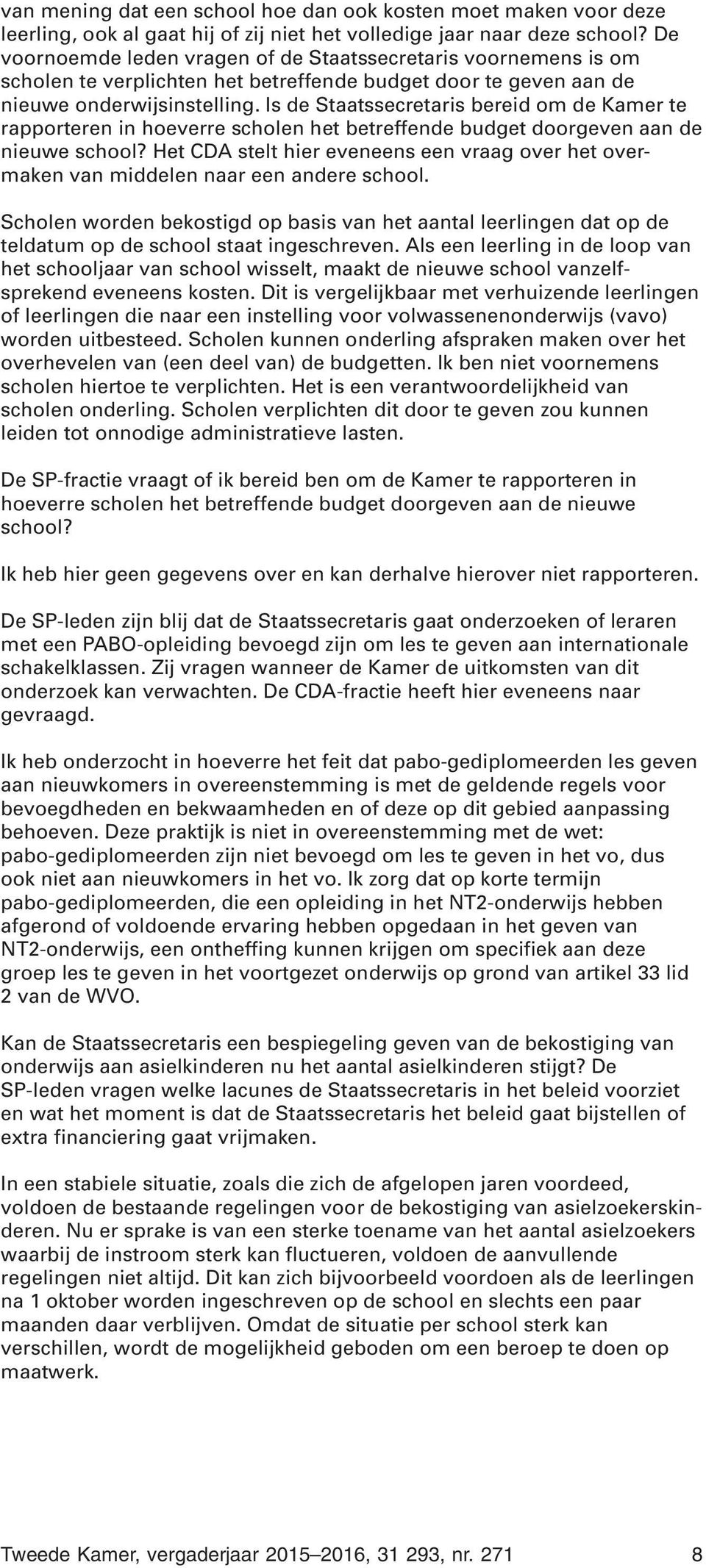 Is de Staatssecretaris bereid om de Kamer te rapporteren in hoeverre scholen het betreffende budget doorgeven aan de nieuwe school?