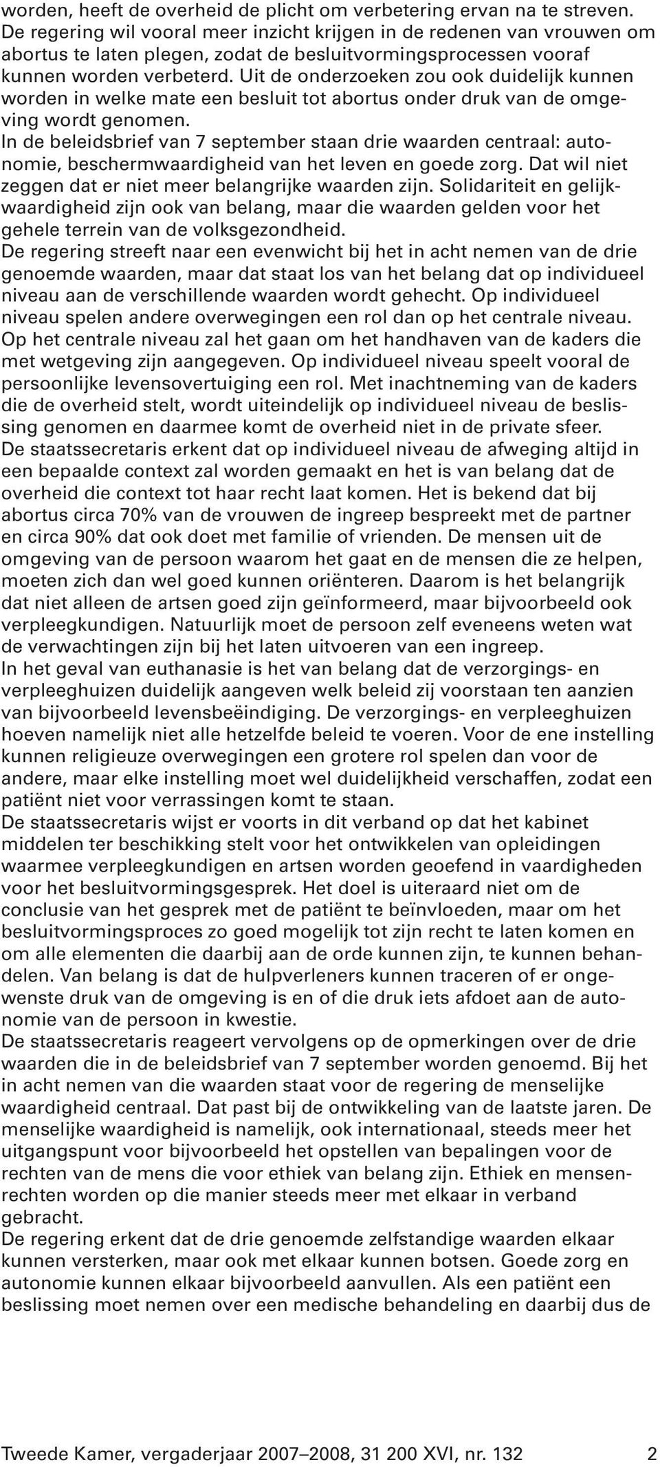 Uit de onderzoeken zou ook duidelijk kunnen worden in welke mate een besluit tot abortus onder druk van de omgeving wordt genomen.