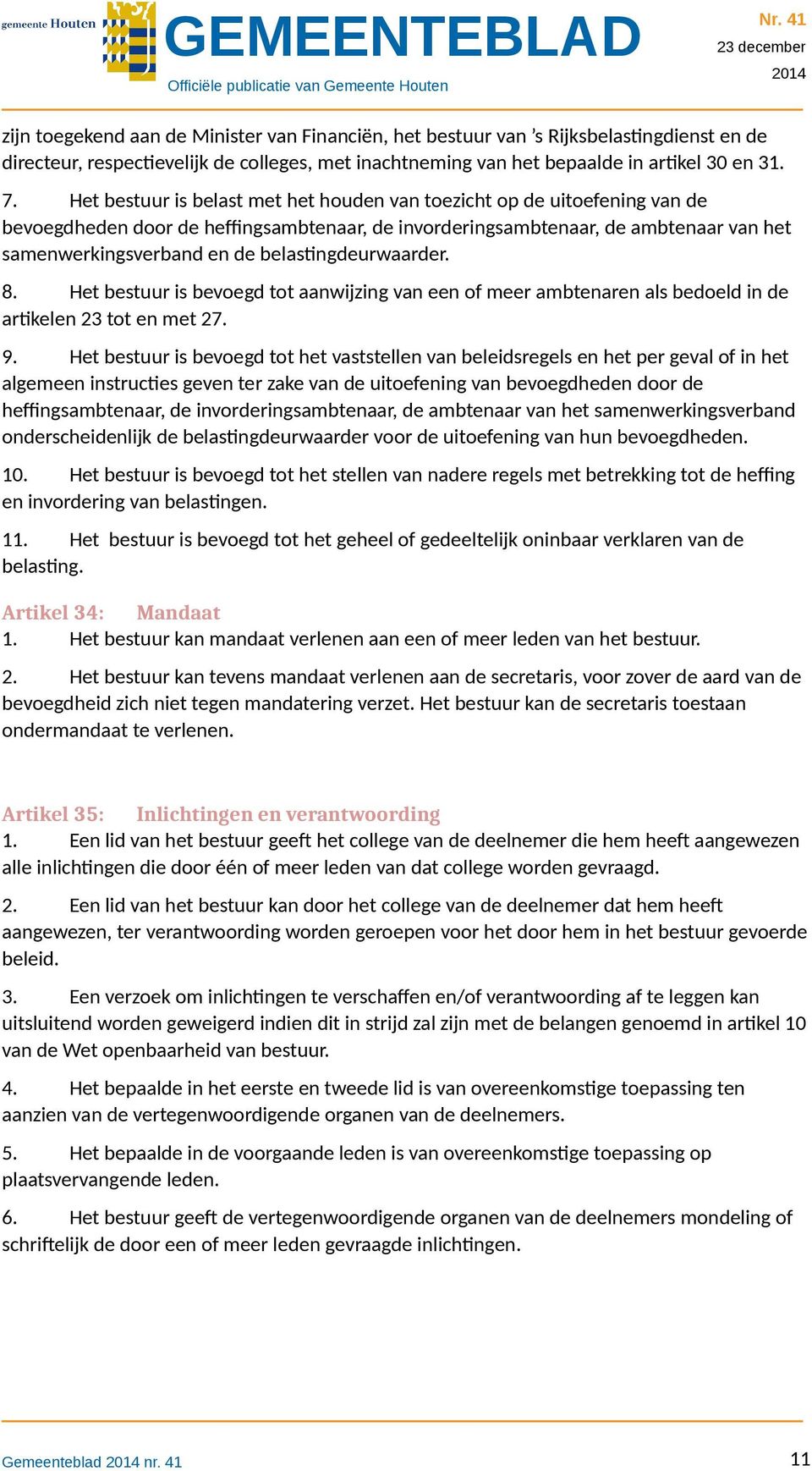 belastingdeurwaarder. 8. Het bestuur is bevoegd tot aanwijzing van een of meer ambtenaren als bedoeld in de artikelen 23 tot en met 27. 9.