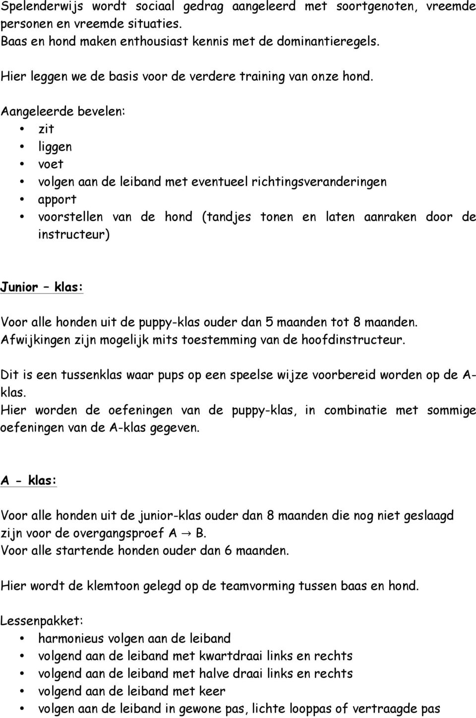 Aangeleerde bevelen: zit liggen voet volgen aan de leiband met eventueel richtingsveranderingen apport voorstellen van de hond (tandjes tonen en laten aanraken door de instructeur) Junior klas: Voor